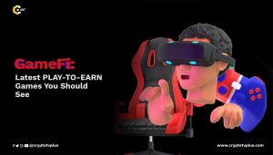 GameFi: Latest Play-to-Earn Games You Should See