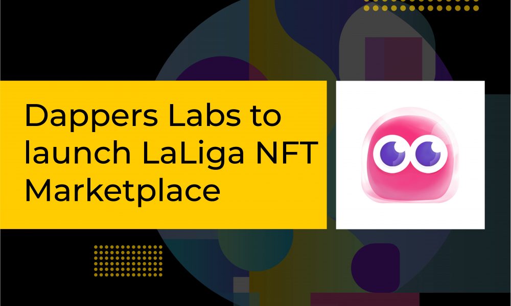 Dappers Labs to launch LaLiga NFT Marketplace CryptoTvplus The