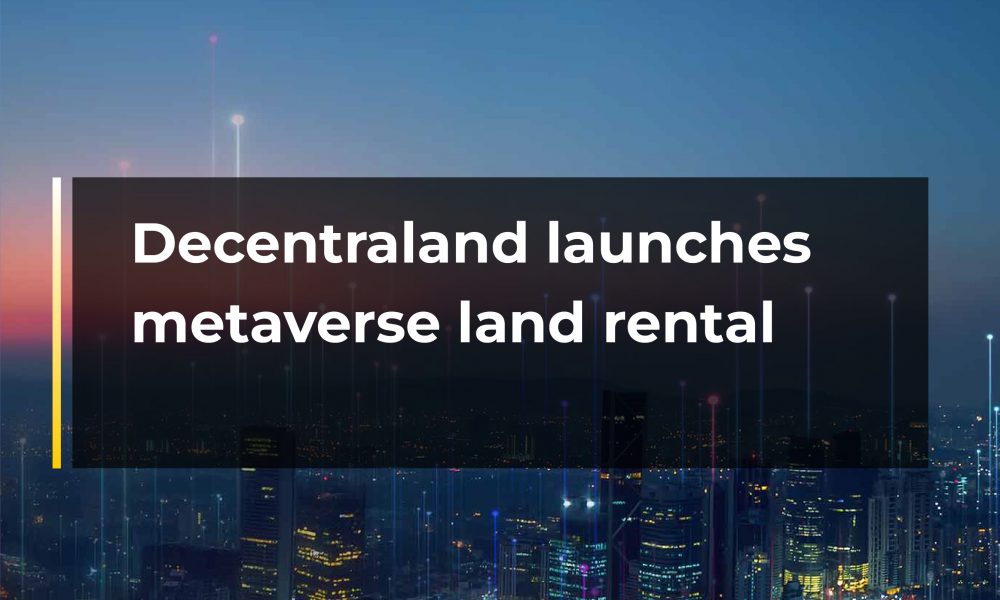 Decentraland launches metaverse land rental Decentraland launches metaverse land rental