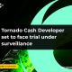 Tornado Cash Developer set to face trial under surveillance