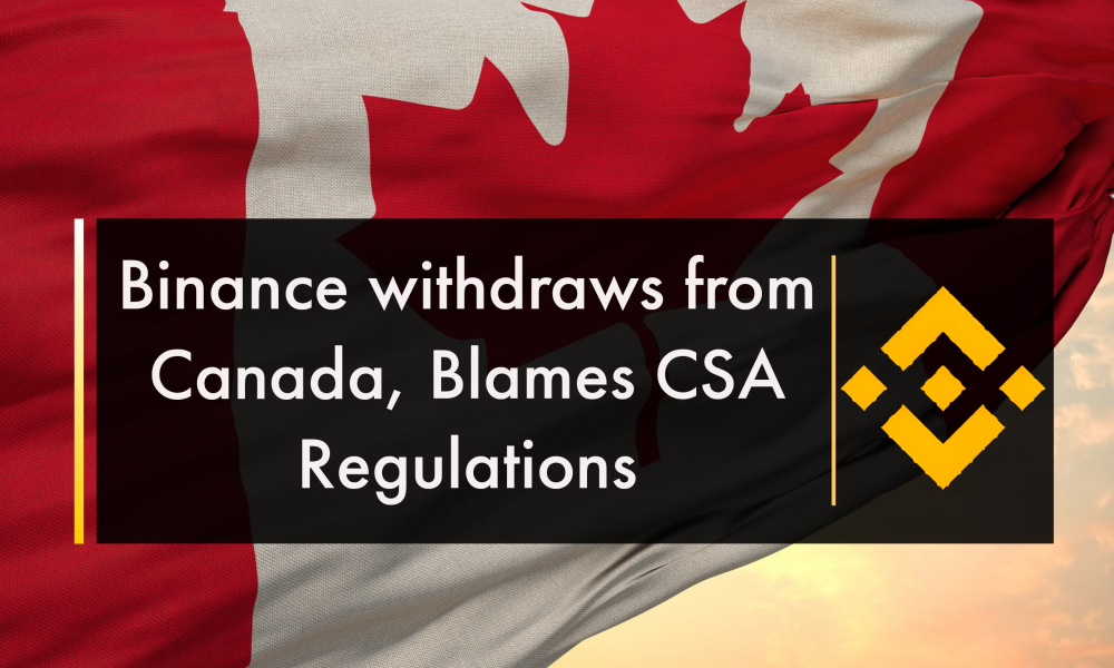 Binance withdraws from Canada, Blames CSA Regulations Binance withdraws from Canada, Blames CSA Regulations