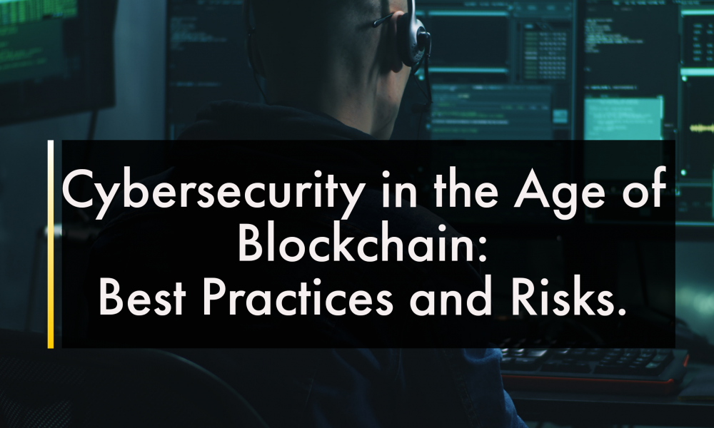 Exploring cybersecurity risks and best practices in the blockchain age