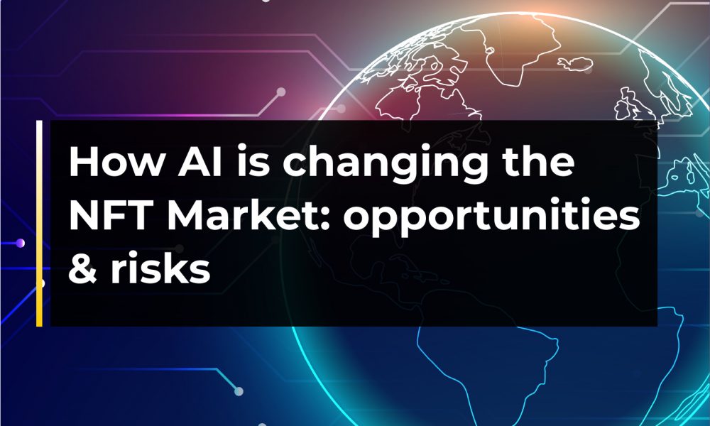 How AI is changing the NFT market: opportunities and risks