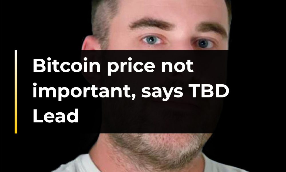 Bitcoin Price Not Important, Says TBD Lead |  CryptoTvplus