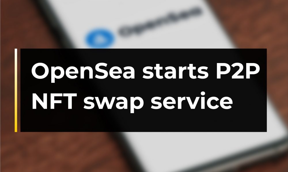 OpenSea starts P2P NFT swap service | CryptoTvplus OpenSea starts P2P NFT swap service | CryptoTvplus