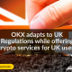 OKX adapts to UK Regulations while offering crypto services for UK users