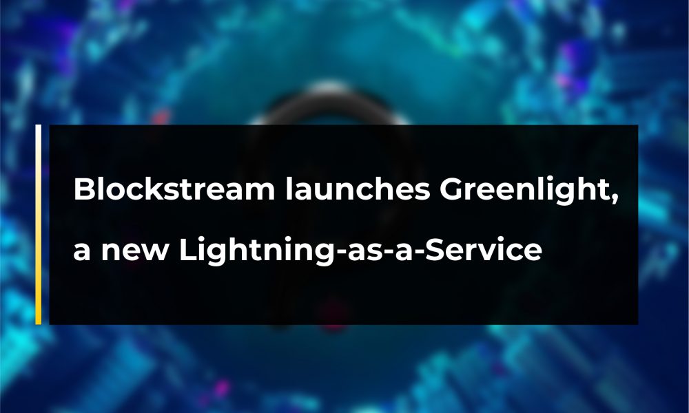Blockstream launches Greenlight, a new LightningasaService