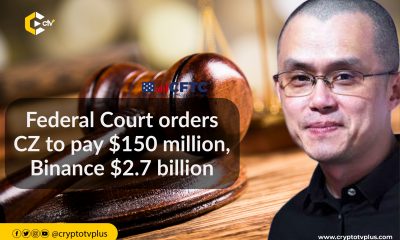 Federal Court orders CZ to pay $150 million, Binance over $2.7 billion