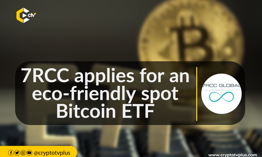 7RCC applies for an ecofriendly spot Bitcoin ETF CryptoTvplus The